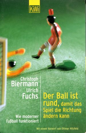 Christoph Biermann Ulrich Fuchs Der Ball ist rund, damit das Spiel die Richtung &auml;ndern kann